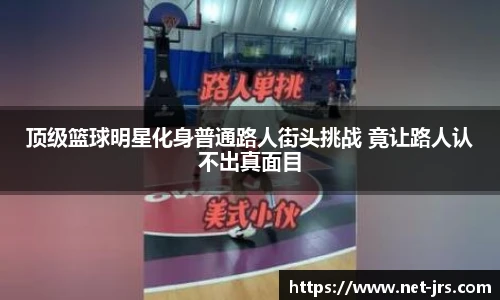 顶级篮球明星化身普通路人街头挑战 竟让路人认不出真面目