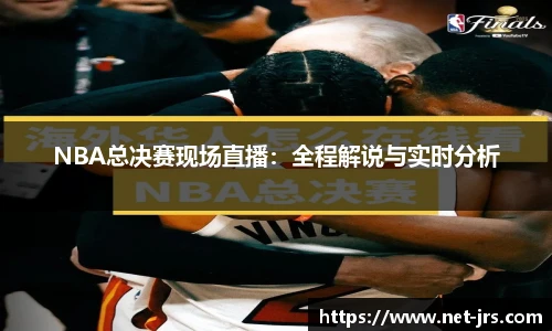 NBA总决赛现场直播：全程解说与实时分析