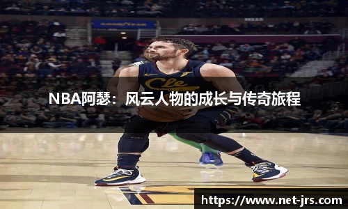 NBA阿瑟：风云人物的成长与传奇旅程